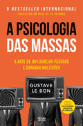 A Psicologia das Massas – A Arte de Influenciar Pessoas e Dominar Multidões